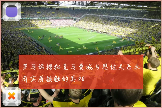 罗马诺揭秘皇马曼城与恩佐关系未有实质接触的真相
