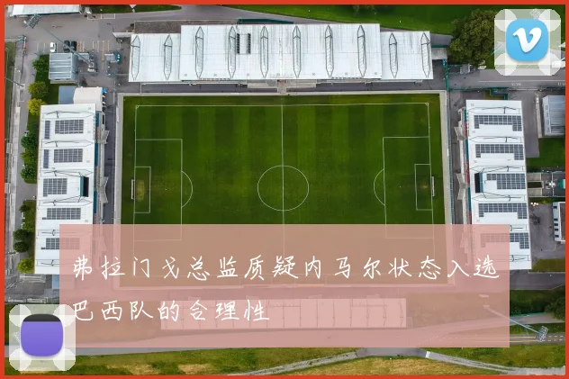 弗拉门戈总监质疑内马尔状态入选巴西队的合理性