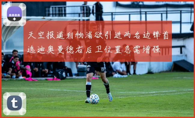 天空报道利物浦欲引进两名边锋首选迪奥曼德右后卫位置急需增强